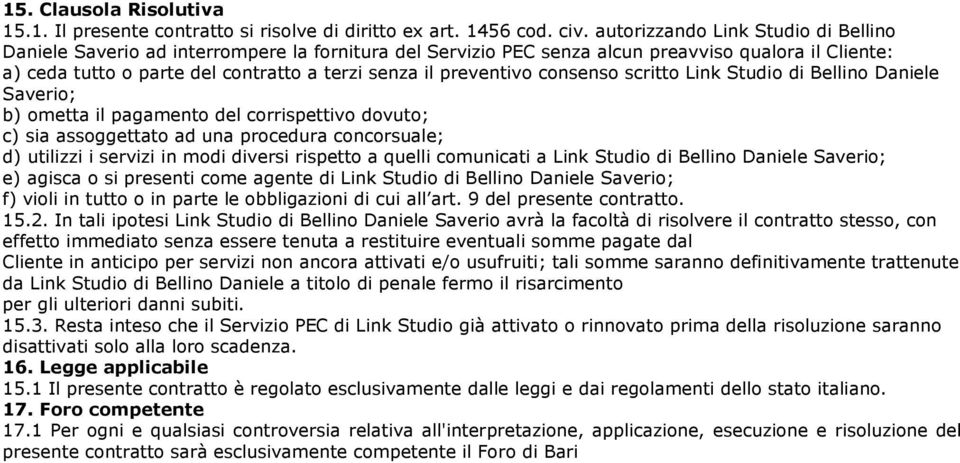 preventivo consenso scritto Link Studio di Bellino Daniele Saverio; b) ometta il pagamento del corrispettivo dovuto; c) sia assoggettato ad una procedura concorsuale; d) utilizzi i servizi in modi