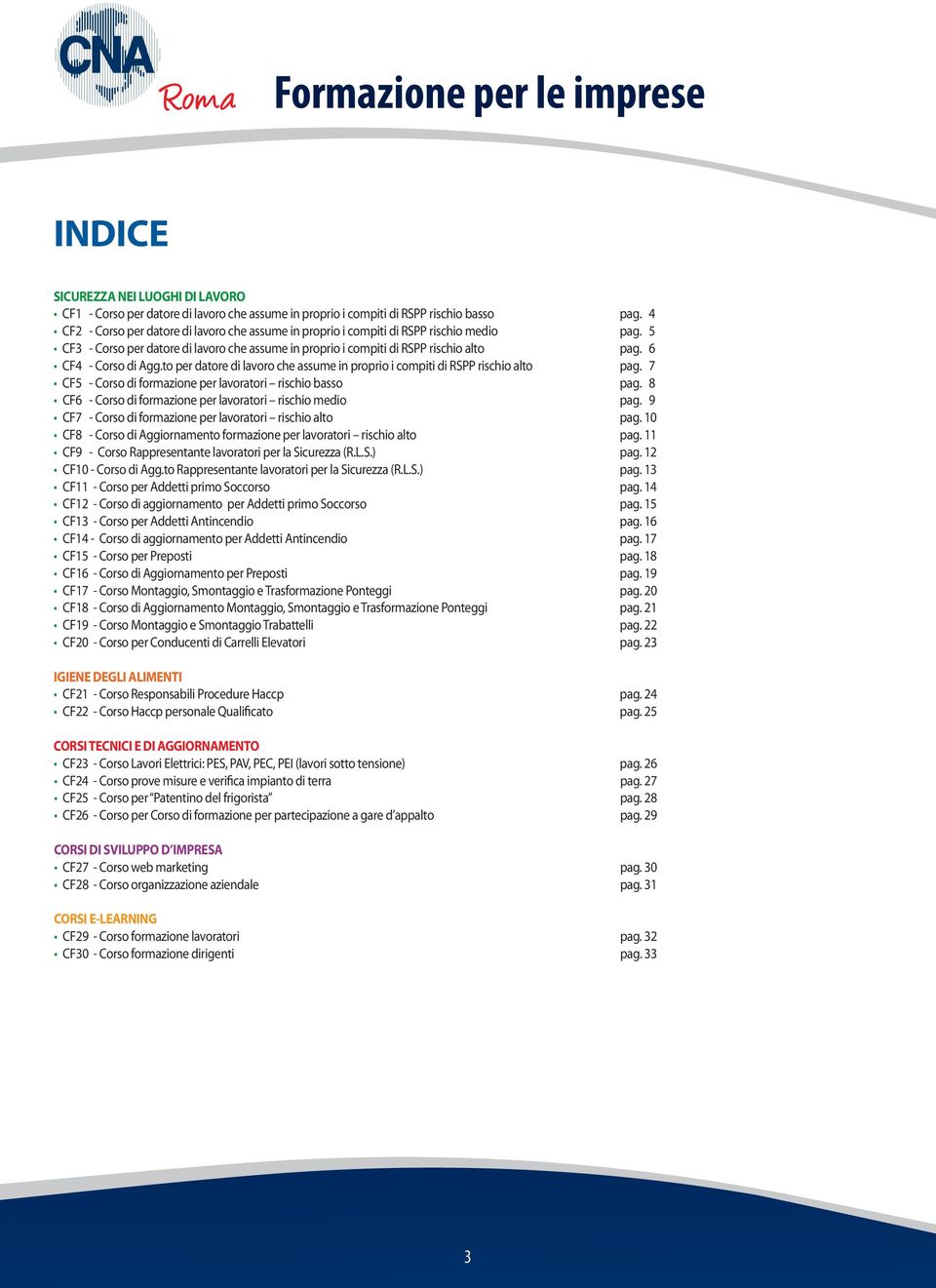 6 CF4 - Corso di Agg.to per datore di lavoro che assume in proprio i compiti di RSPP rischio alto pag. 7 CF5 - Corso di formazione per lavoratori rischio basso pag.