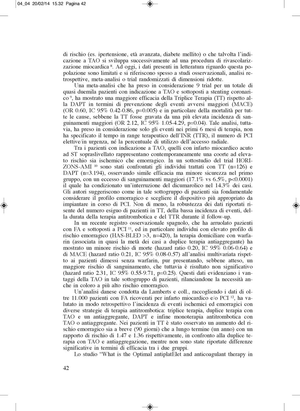 Ad oggi, i dati presenti in letteratura riguardo questa popolazione sono limitati e si riferiscono spesso a studi osservazionali, analisi retrospettive, meta-analisi o trial randomizzati di