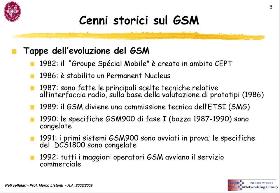 il GSM diviene una commissione tecnica dell ETSI (SMG) 1990: le specifiche GSM900 di fase I (bozza 1987-1990) sono congelate 1991: i primi