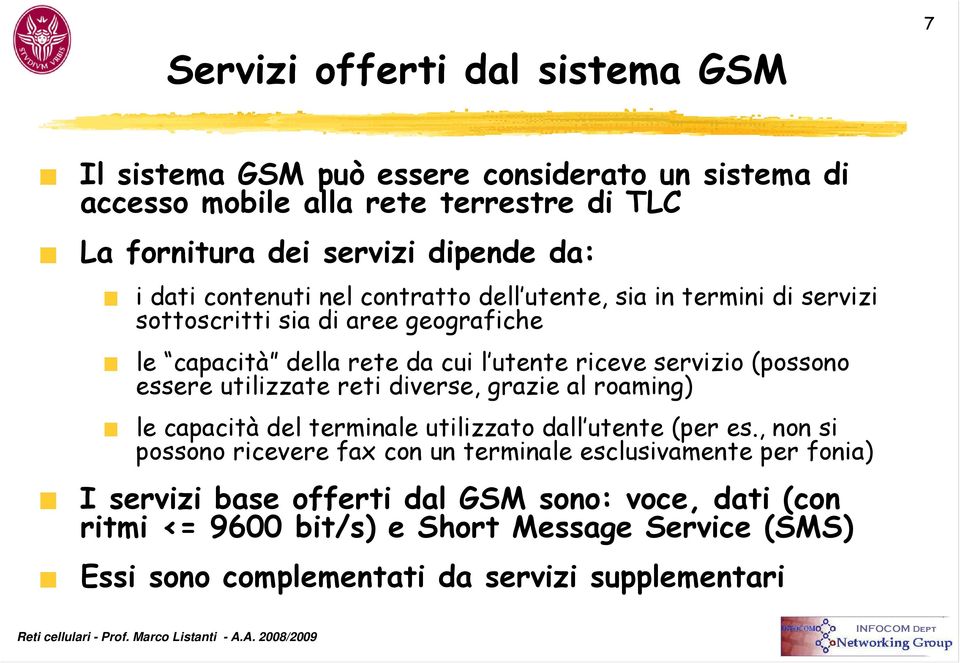 (possono essere utilizzate reti diverse, grazie al roaming) le capacità del terminale utilizzato dall utente (per es.