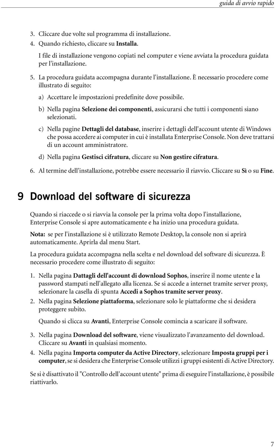 È necessario procedere come illustrato di seguito: a) Accettare le impostazioni predefinite dove possibile.