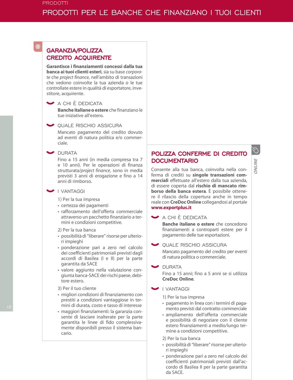 Banche italiane o estere che finanziano le tue iniziative all estero. Mancato pagamento del credito dovuto ad eventi di natura politica e/o commerciale.