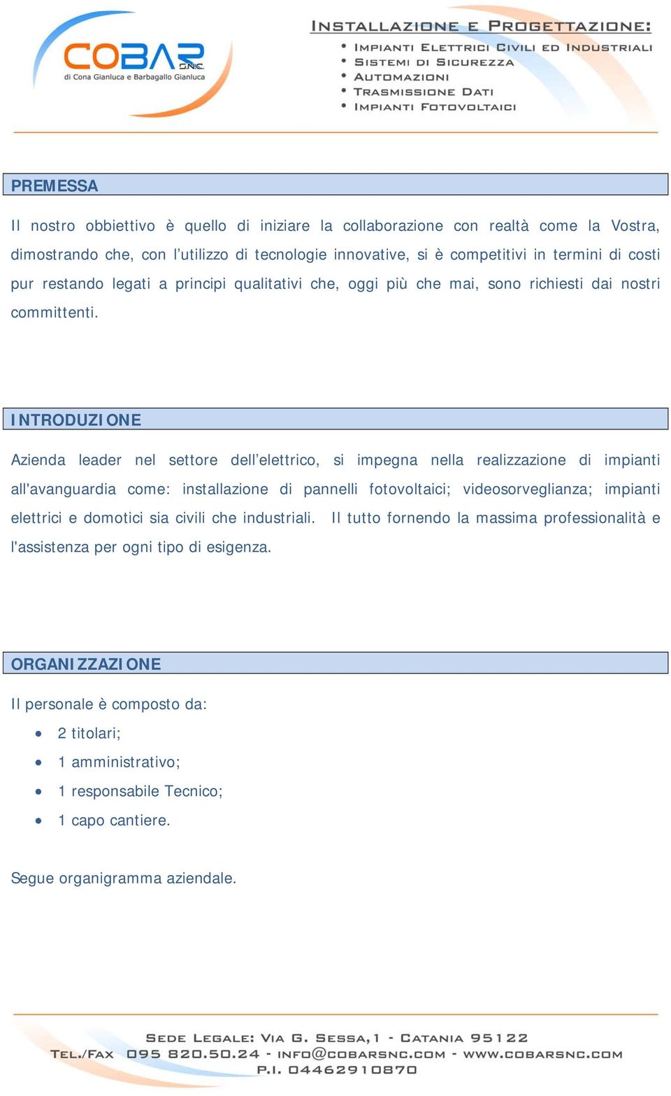 INTRODUZIONE Azienda leader nel settore dell elettrico, si impegna nella realizzazione di impianti all'avanguardia come: installazione di pannelli fotovoltaici; videosorveglianza; impianti