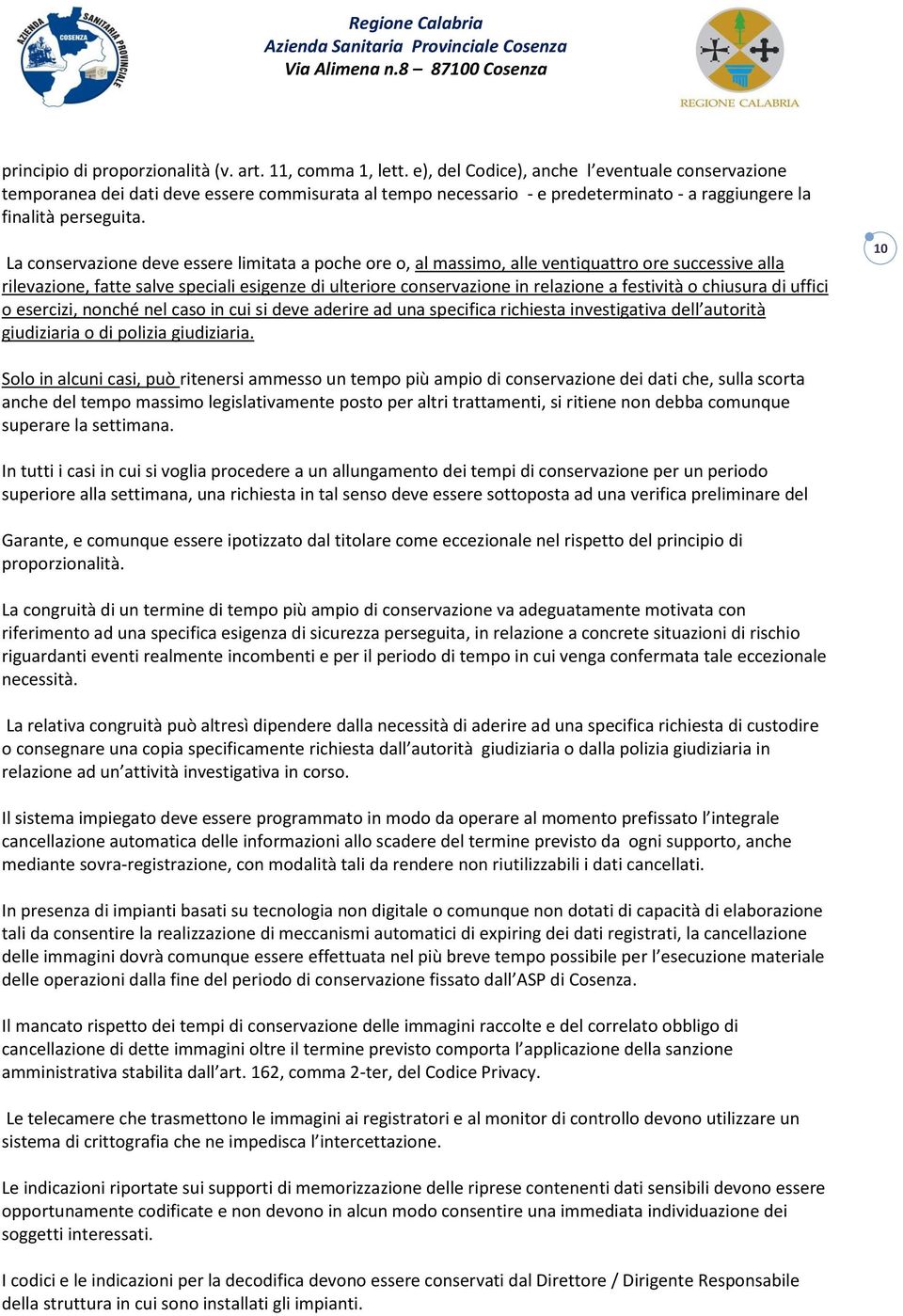 La conservazione deve essere limitata a poche ore o, al massimo, alle ventiquattro ore successive alla rilevazione, fatte salve speciali esigenze di ulteriore conservazione in relazione a festività o