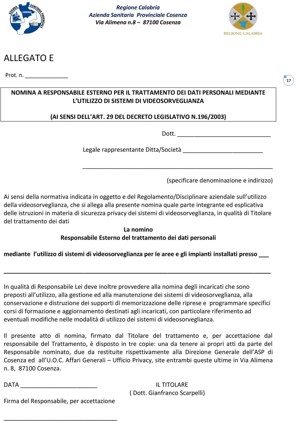 Legale rappresentante Ditta/Società (specificare denominazione e indirizzo) Ai sensi della normativa indicata in oggetto e del Regolamento/Disciplinare aziendale sull utilizzo della