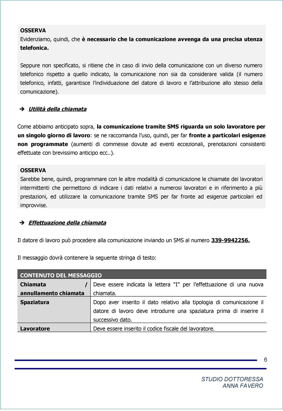 telefonico, infatti, garantisce l individuazione del datore di lavoro e l attribuzione allo stesso della comunicazione).