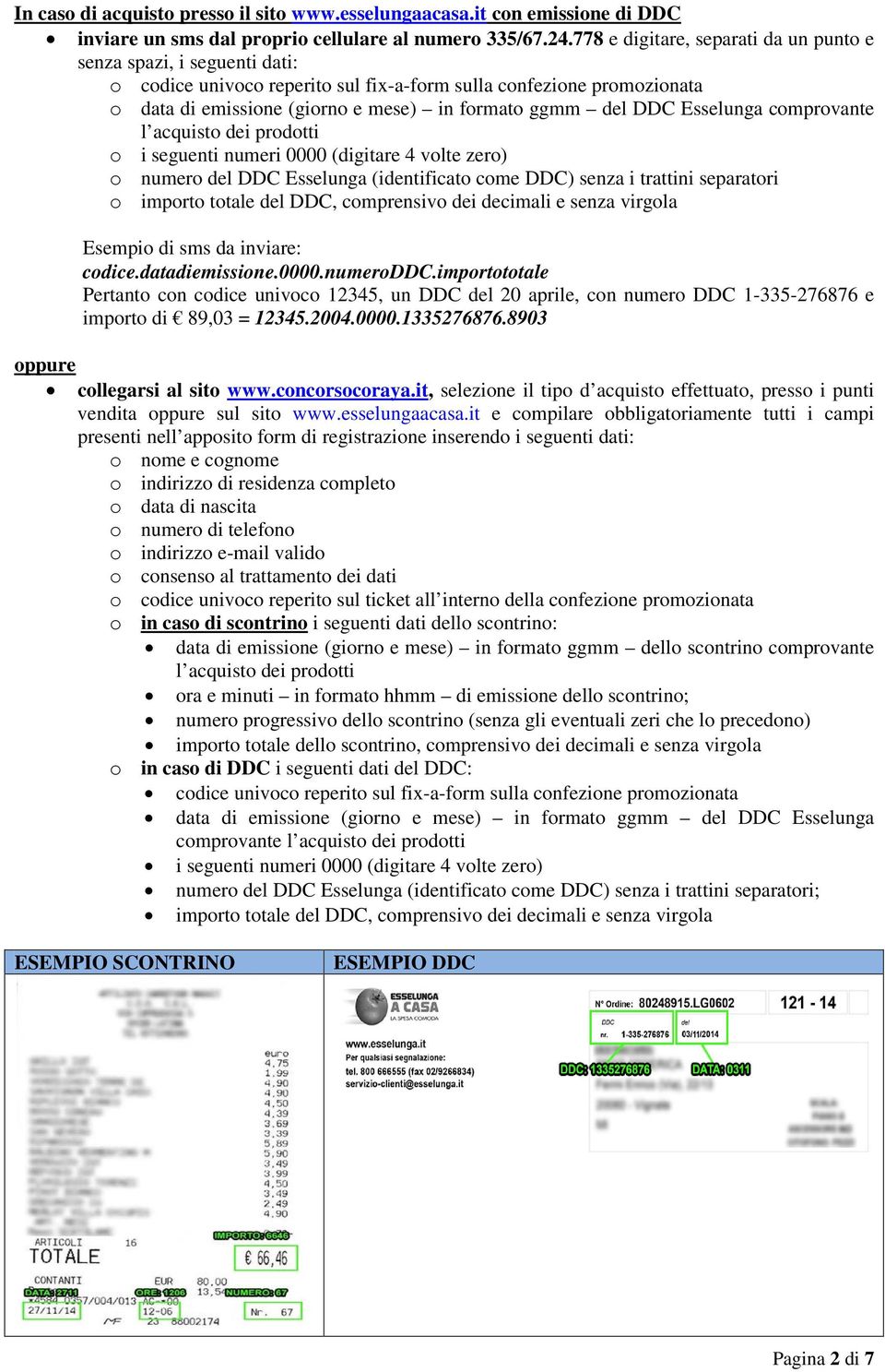 Esselunga comprovante l acquisto dei prodotti o i seguenti numeri 0000 (digitare 4 volte zero) o numero del DDC Esselunga (identificato come DDC) senza i trattini separatori o importo totale del DDC,