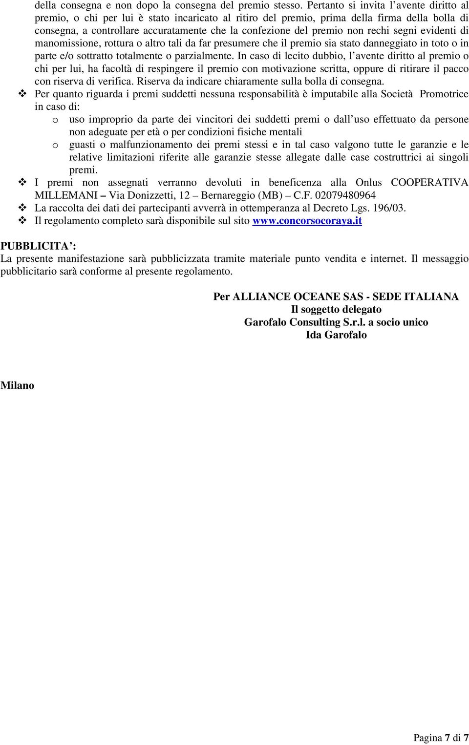 premio non rechi segni evidenti di manomissione, rottura o altro tali da far presumere che il premio sia stato danneggiato in toto o in parte e/o sottratto totalmente o parzialmente.