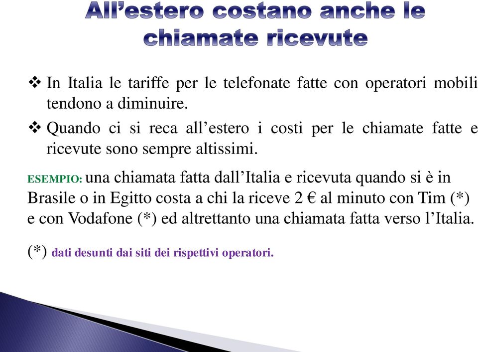 ESEMPIO: una chiamata fatta dall Italia e ricevuta quando si è in Brasile o in Egitto costa a chi la riceve