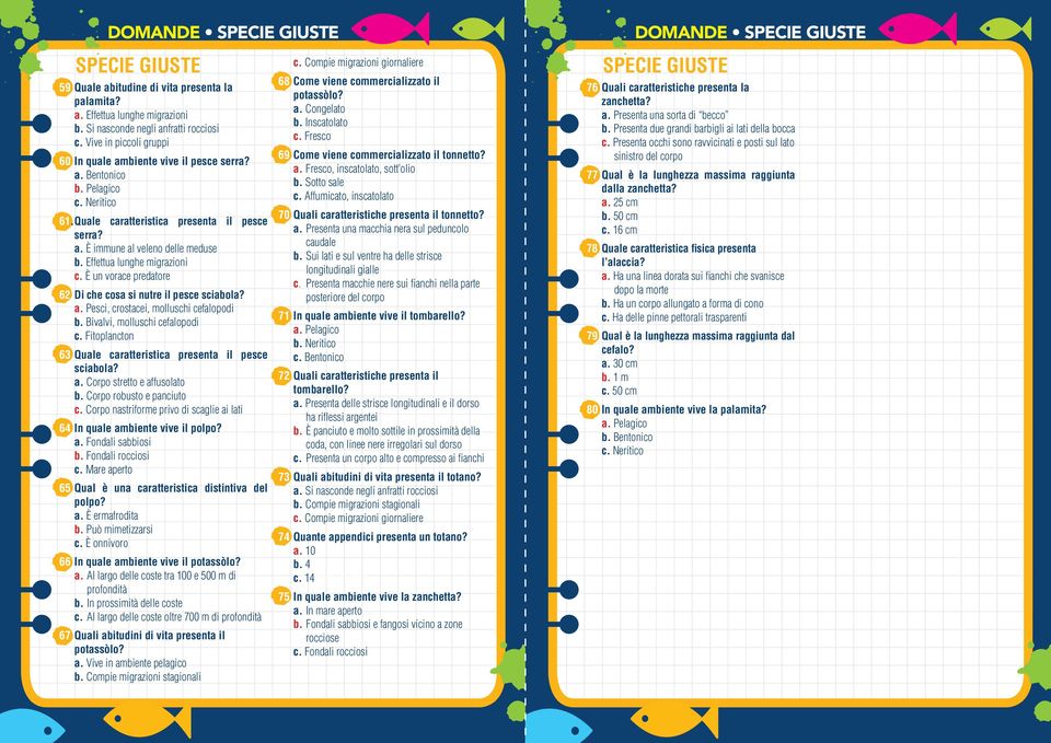 Effettua lunghe migrazioni c. È un vorace predatore 62 Di che cosa si nutre il pesce sciabola? a. Pesci, crostacei, molluschi cefalopodi b. Bivalvi, molluschi cefalopodi c.