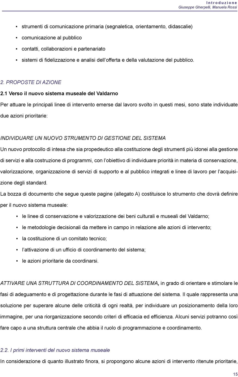 1 Verso il nuovo sistema museale del Valdarno Per attuare le principali linee di intervento emerse dal lavoro svolto in questi mesi, sono state individuate due azioni prioritarie: INDIVIDUARE UN