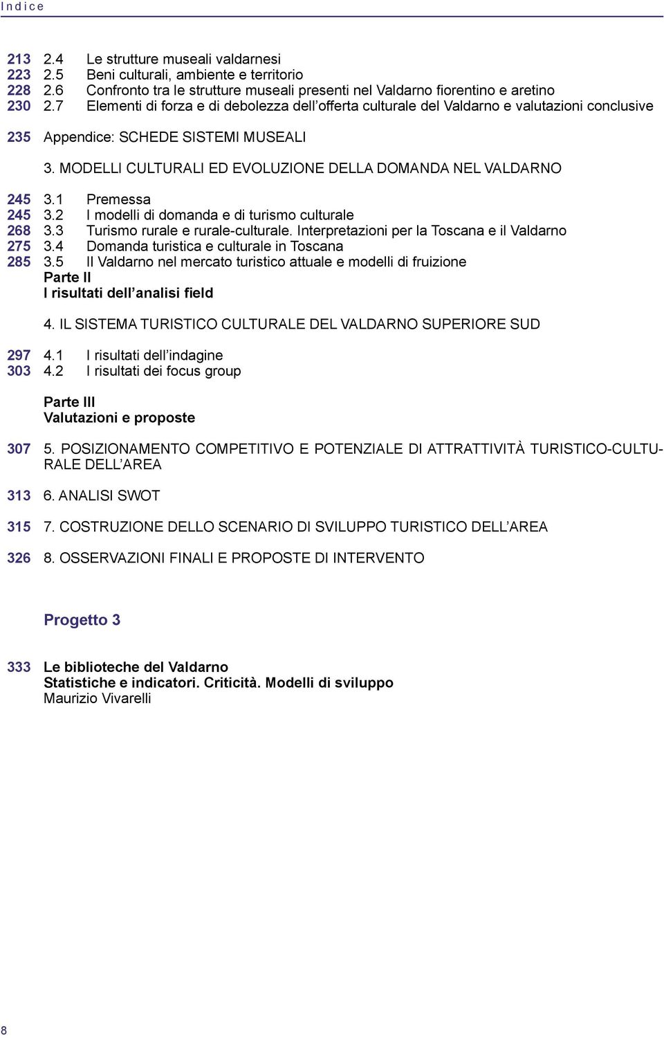 MODELLI CULTURALI ED EVOLUZIONE DELLA DOMANDA NEL VALDARNO 245 3.1 Premessa 245 3.2 I modelli di domanda e di turismo culturale 268 3.3 Turismo rurale e rurale-culturale.