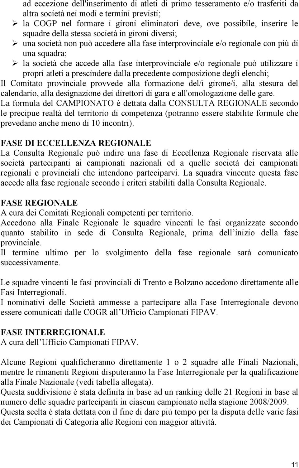 regionale può utilizzare i propri atleti a prescindere dalla precedente composizione degli elenchi; Il Comitato provinciale provvede alla formazione del/i girone/i, alla stesura del calendario, alla