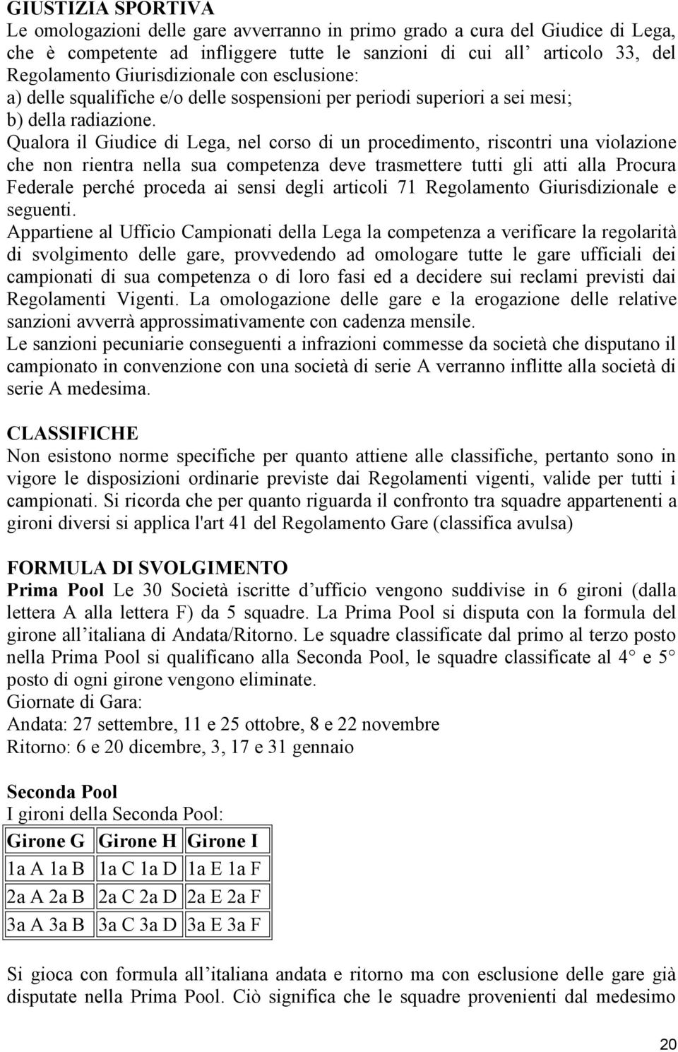 Qualora il Giudice di Lega, nel corso di un procedimento, riscontri una violazione che non rientra nella sua competenza deve trasmettere tutti gli atti alla Procura Federale perché proceda ai sensi