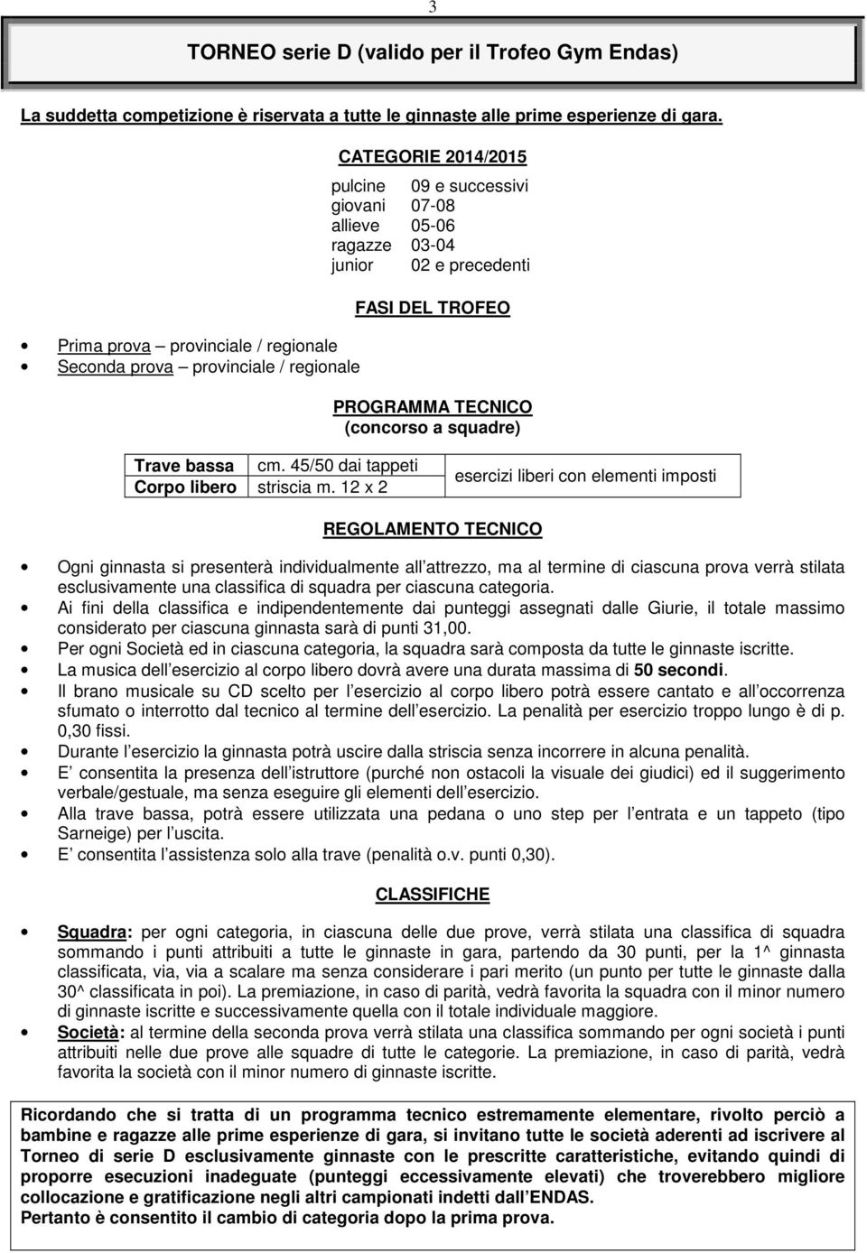 PROGRAMMA TECNICO (concorso a squadre) Trave bassa cm. 45/50 dai tappeti Corpo libero striscia m.