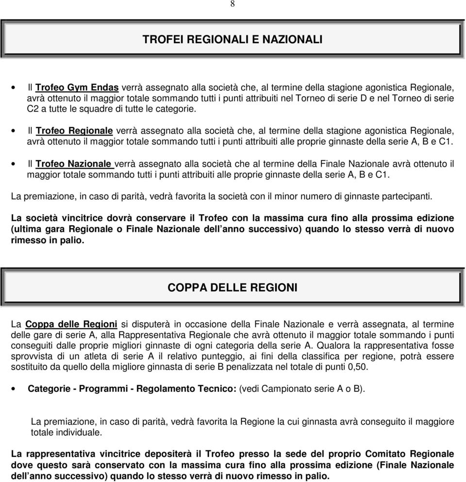 Il Trofeo Regionale verrà assegnato alla società che, al termine della stagione agonistica Regionale, avrà ottenuto il maggior totale sommando tutti i punti attribuiti alle proprie ginnaste della