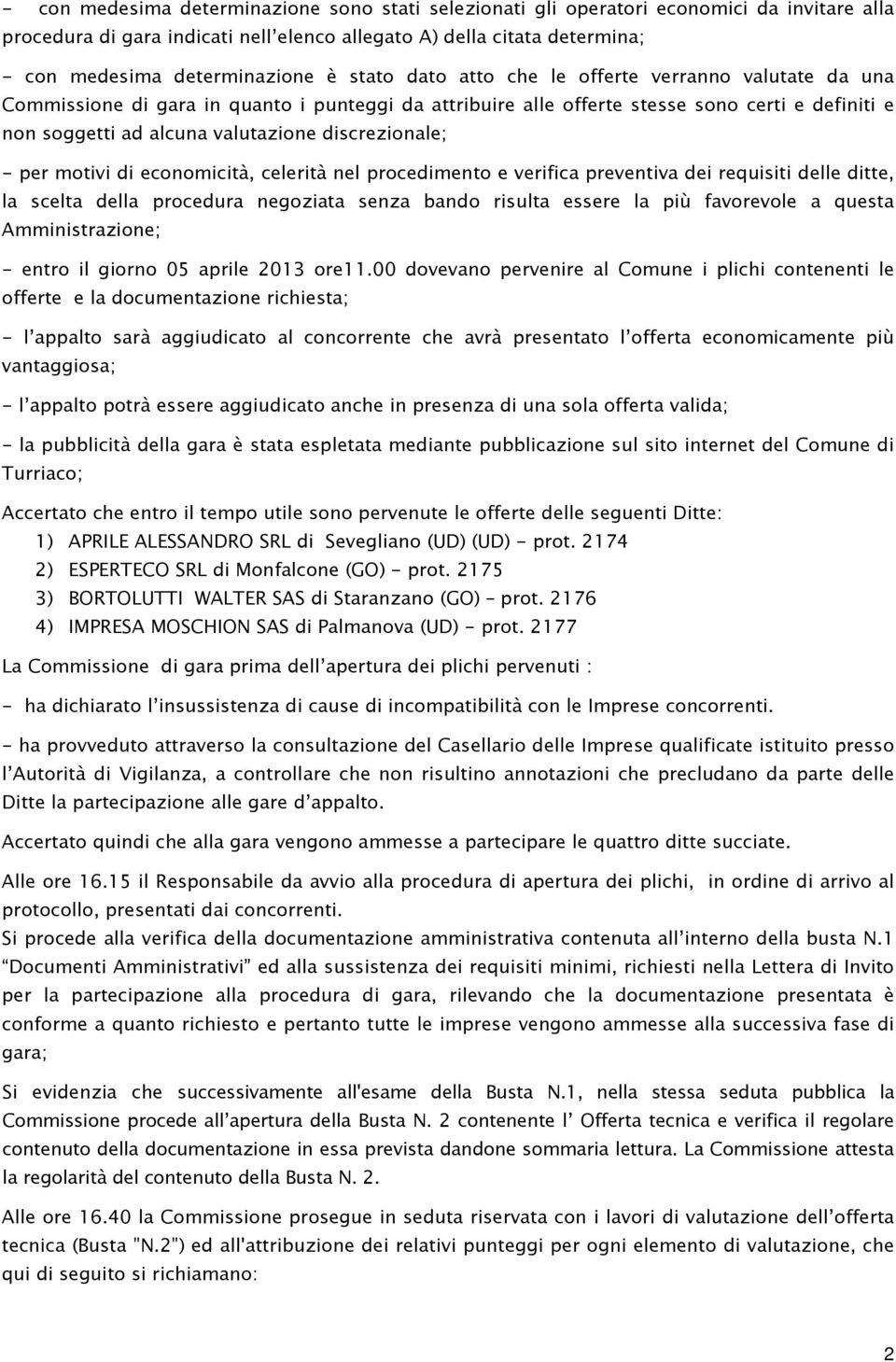 discrezionale; - per motivi di economicità, celerità nel procedimento e verifica preventiva dei requisiti delle ditte, la scelta della procedura negoziata senza bando risulta essere la più favorevole