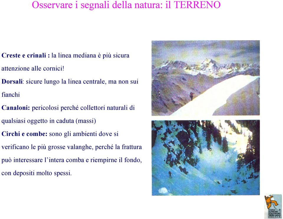 Dorsali: sicure lungo la linea centrale, ma non sui fianchi Canaloni: pericolosi perché collettori naturali di