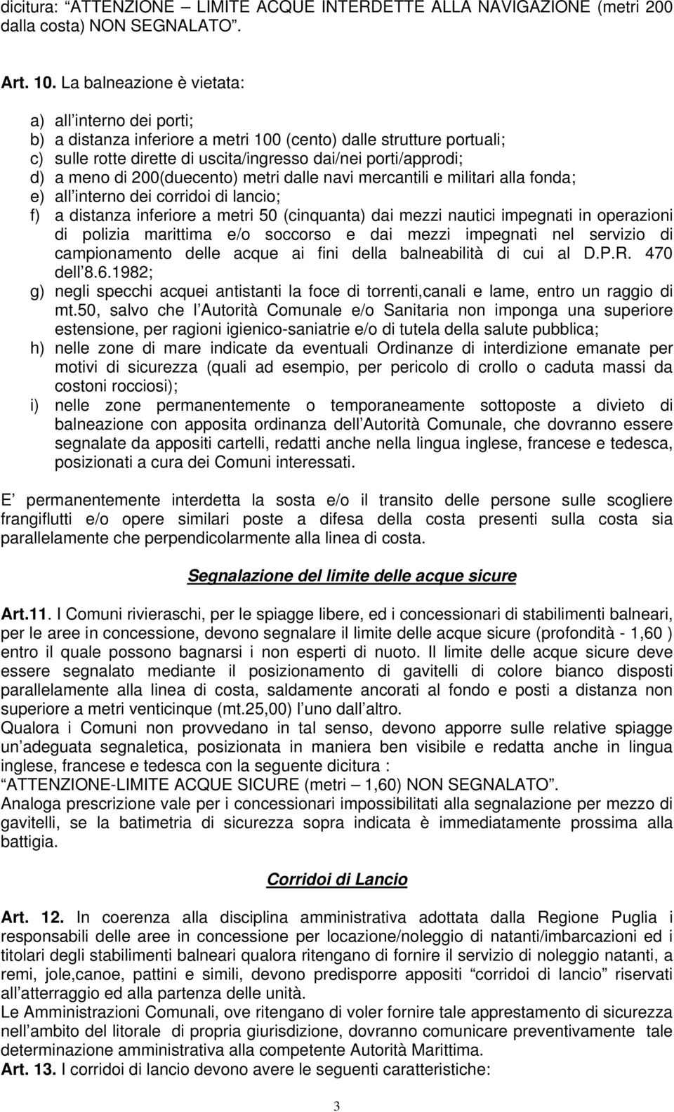 200(duecento) metri dalle navi mercantili e militari alla fonda; e) all interno dei corridoi di lancio; f) a distanza inferiore a metri 50 (cinquanta) dai mezzi nautici impegnati in operazioni di