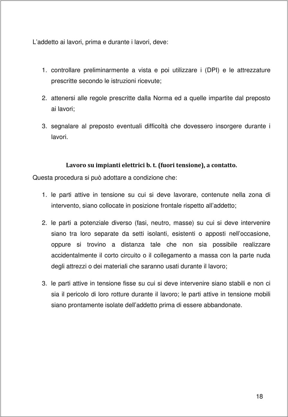 Lavoro su impianti elettrici b. t. (fuori tensione), a contatto. Questa procedura si può adottare a condizione che: 1.