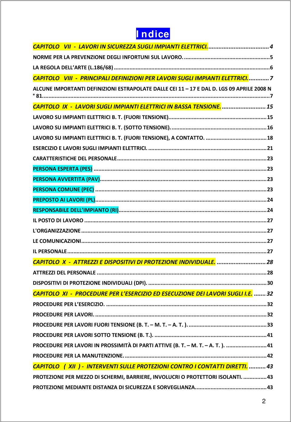 ... 7 CAPITOLO IX LAVORI SUGLI IMPIANTI ELETTRICI IN BASSA TENSIONE.... 15 LAVORO SU IMPIANTI ELETTRICI B. T. (FUORI TENSIONE).... 15 LAVORO SU IMPIANTI ELETTRICI B. T. (SOTTO TENSIONE).