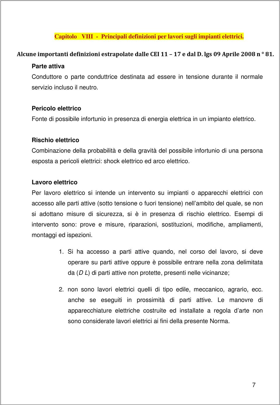 Pericolo elettrico Fonte di possibile infortunio in presenza di energia elettrica in un impianto elettrico.