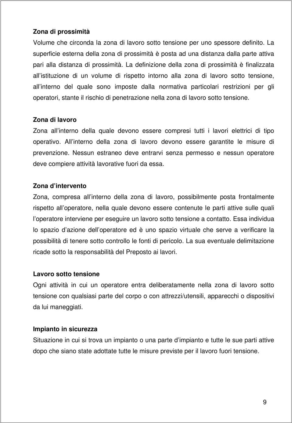 La definizione della zona di prossimità è finalizzata all istituzione di un volume di rispetto intorno alla zona di lavoro sotto tensione, all interno del quale sono imposte dalla normativa