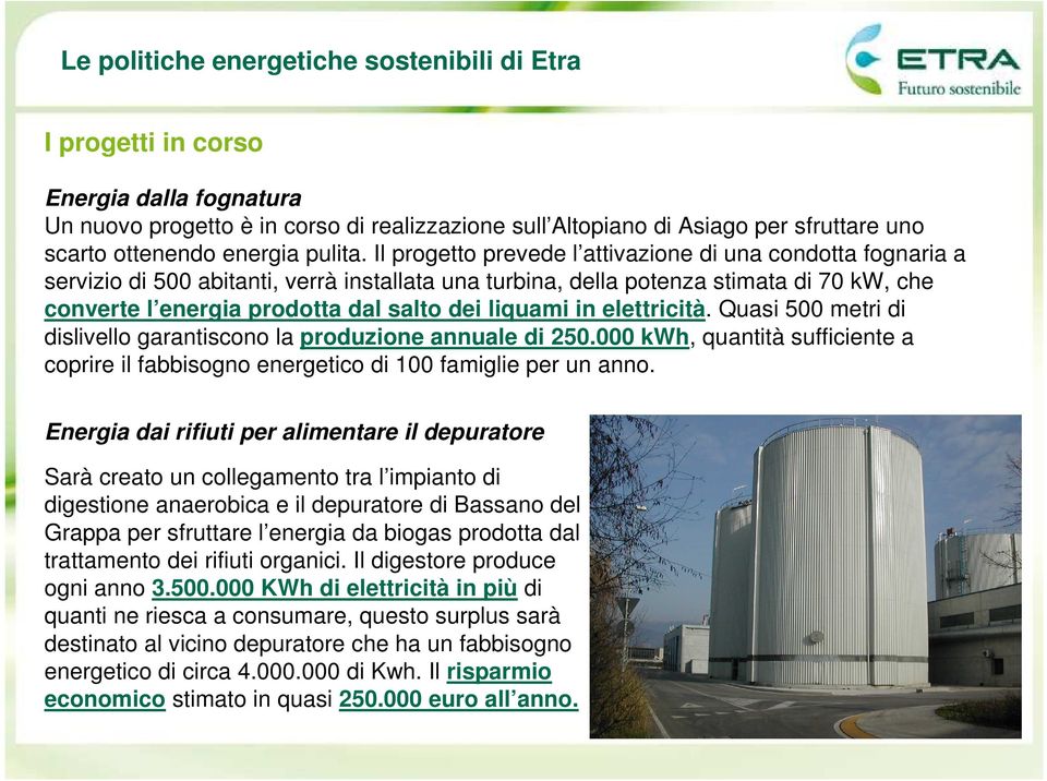 Il progetto prevede l attivazione di una condotta fognaria a servizio di 500 abitanti, verrà installata una turbina, della potenza stimata di 70 kw, che converte l energia prodotta dal salto dei