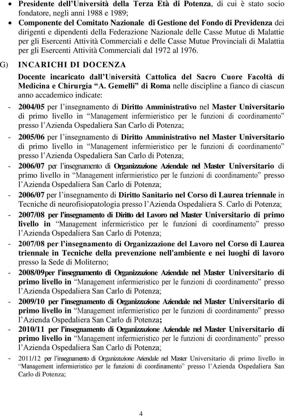 al 1976. G) INCARICHI DI DOCENZA Docente incaricato dall Università Cattolica del Sacro Cuore Facoltà di Medicina e Chirurgia A.