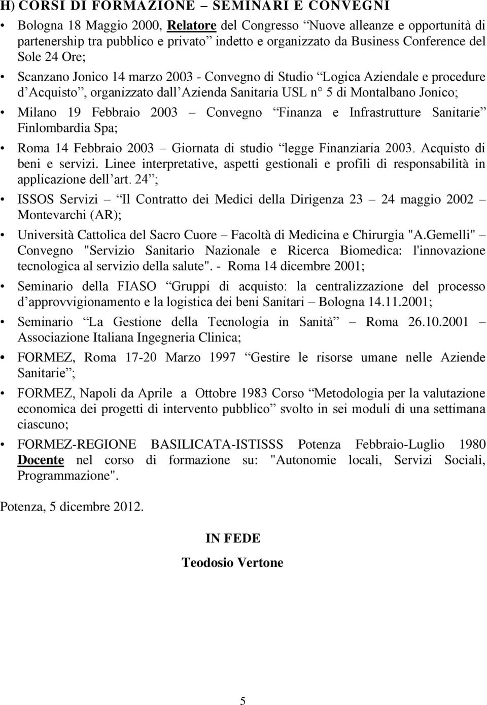 Febbraio 2003 Convegno Finanza e Infrastrutture Sanitarie Finlombardia Spa; Roma 14 Febbraio 2003 Giornata di studio legge Finanziaria 2003. Acquisto di beni e servizi.