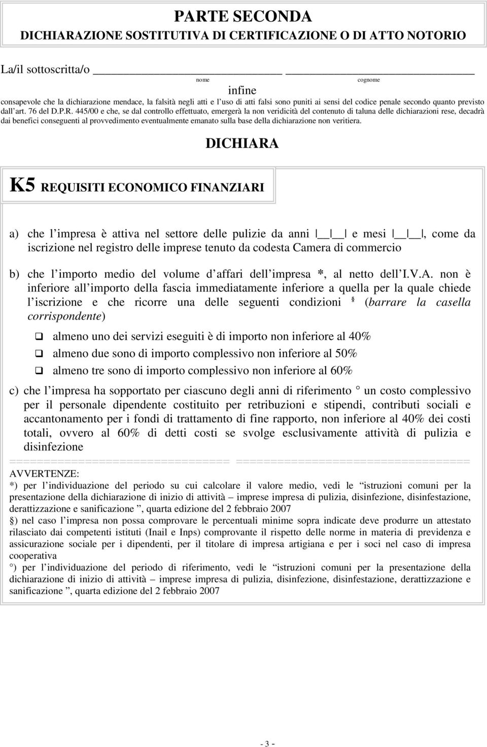 445/00 e che, se dal controllo effettuato, emergerà la non veridicità del contenuto di taluna delle dichiarazioni rese, decadrà dai benefici conseguenti al provvedimento eventualmente emanato sulla