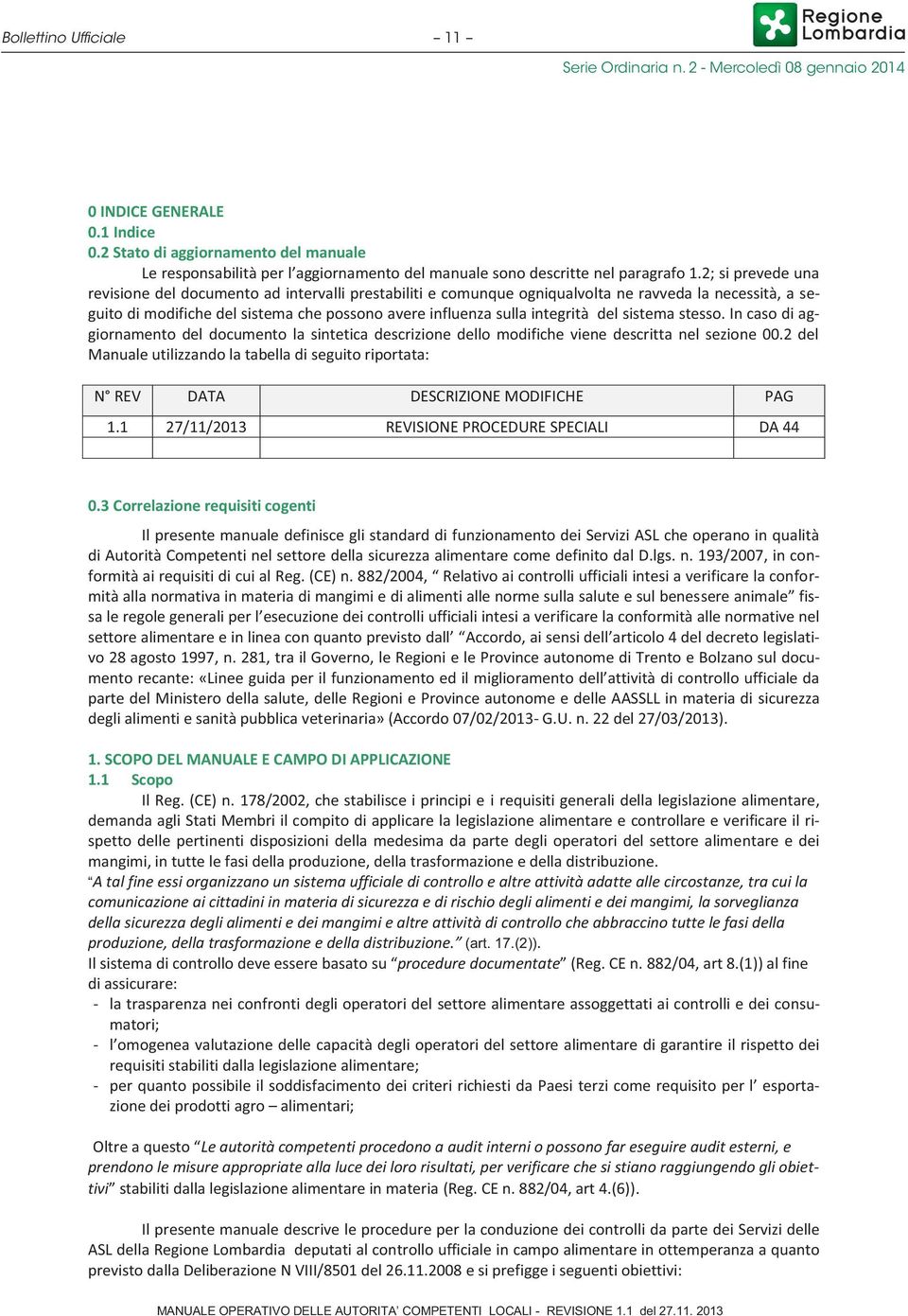 del sistema stesso. In caso di aggiornamento del documento la sintetica descrizione dello modifiche viene descritta nel sezione 00.