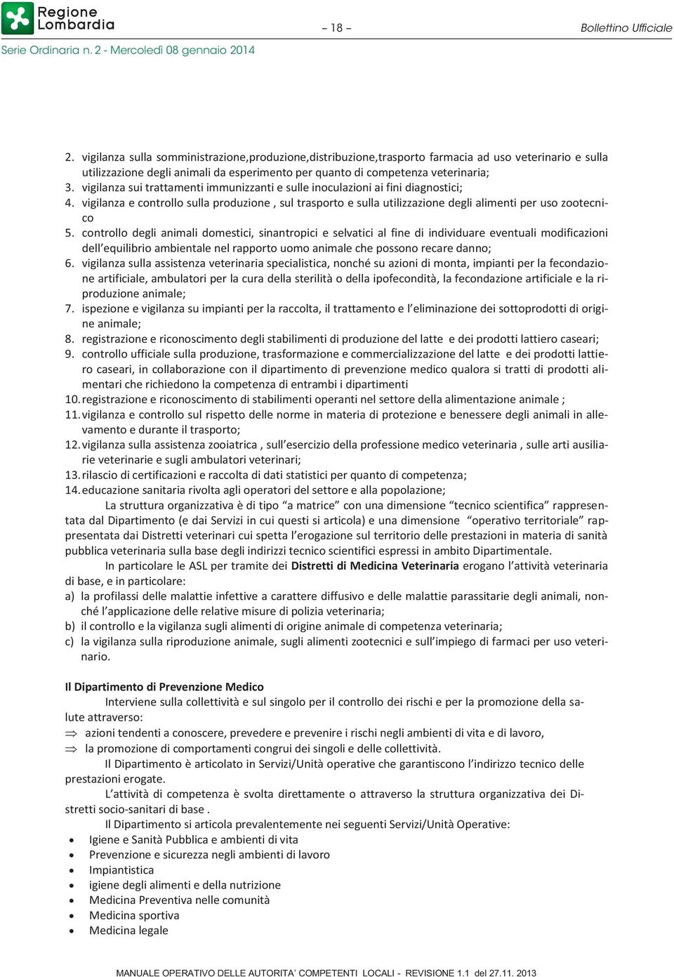 vigilanza sui trattamenti immunizzanti e sulle inoculazioni ai fini diagnostici; 4. vigilanza e controllo sulla produzione, sul trasporto e sulla utilizzazione degli alimenti per uso zootecnico 5.