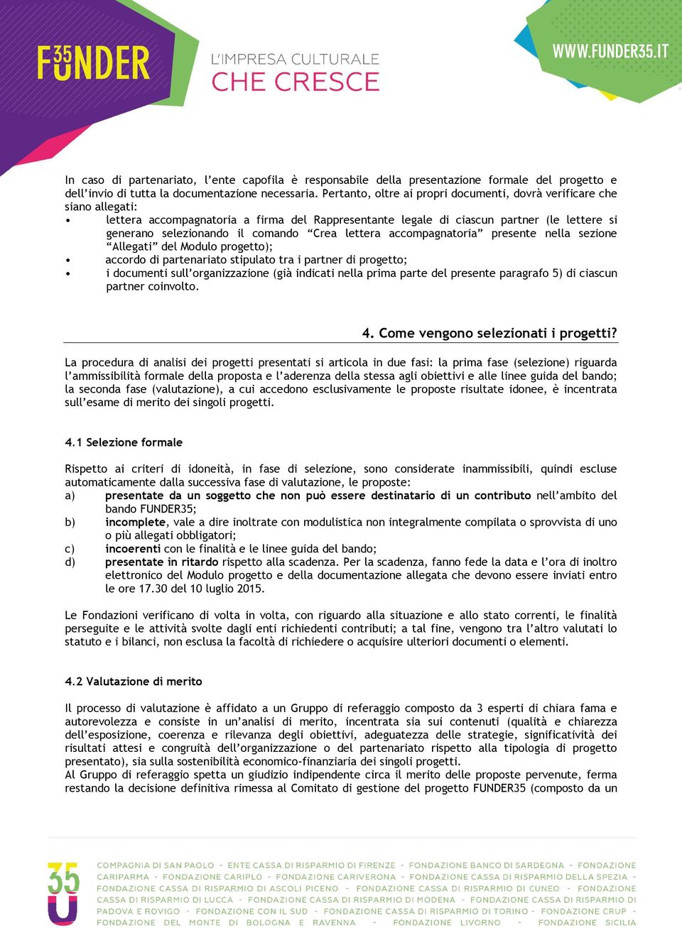 Crea lettera accompagnatoria presente nella sezione Allegati del Modulo progetto); accordo di partenariato stipulato tra i partner di progetto; i documenti sull organizzazione (già indicati nella