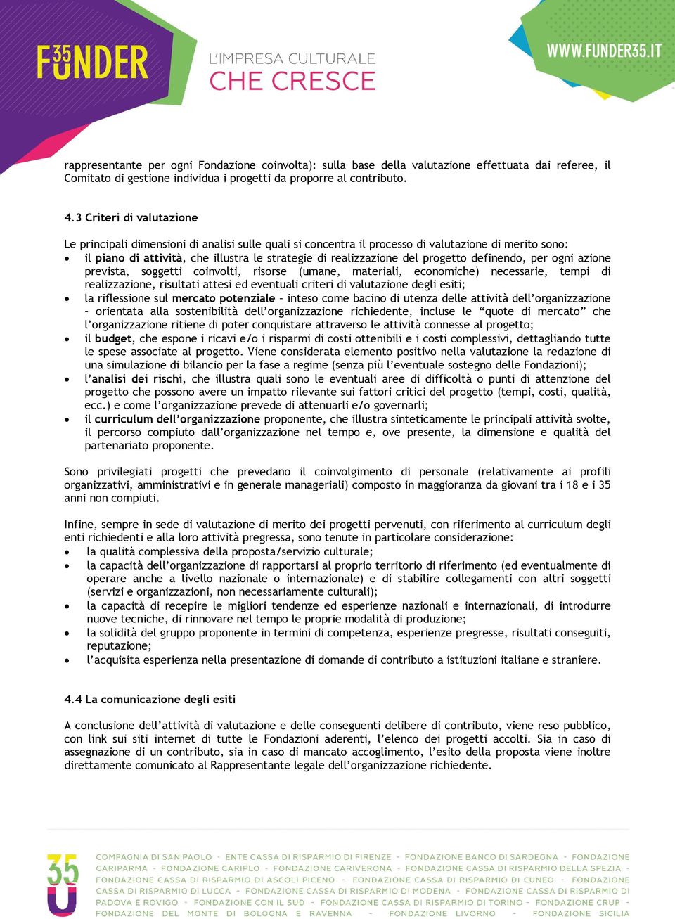 progetto definendo, per ogni azione prevista, soggetti coinvolti, risorse (umane, materiali, economiche) necessarie, tempi di realizzazione, risultati attesi ed eventuali criteri di valutazione degli