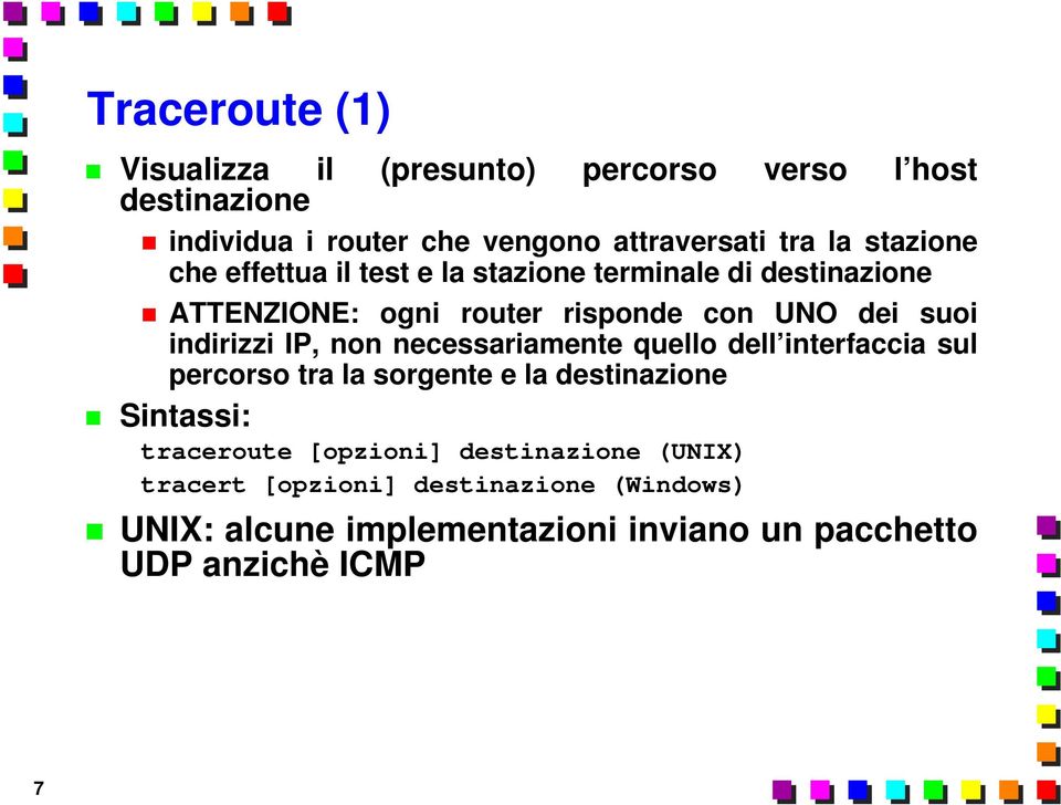 indirizzi IP, non necessariamente quello dell interfaccia sul percorso tra la sorgente e la destinazione Sintassi: traceroute