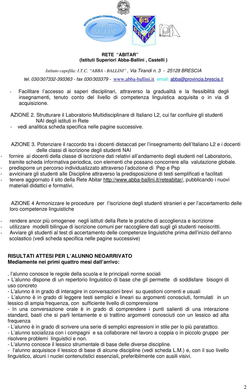 Potenziare il raccordo tra i docenti distaccati per l insegnamento dell Italiano L2 e i docenti delle classi di iscrizione degli studenti NAI - fornire ai docenti della classe di iscrizione dati