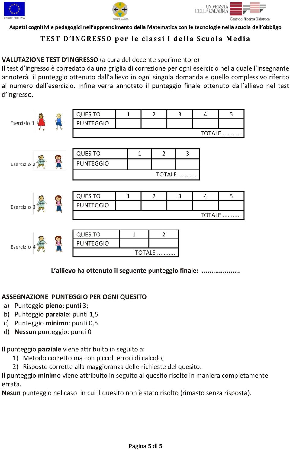QUESITO 1 2 3 4 5 QUESITO 1 2 3 QUESITO 1 2 3 4 5 QUESITO 1 2 L allievo ha ottenuto il seguente punteggio finale:.