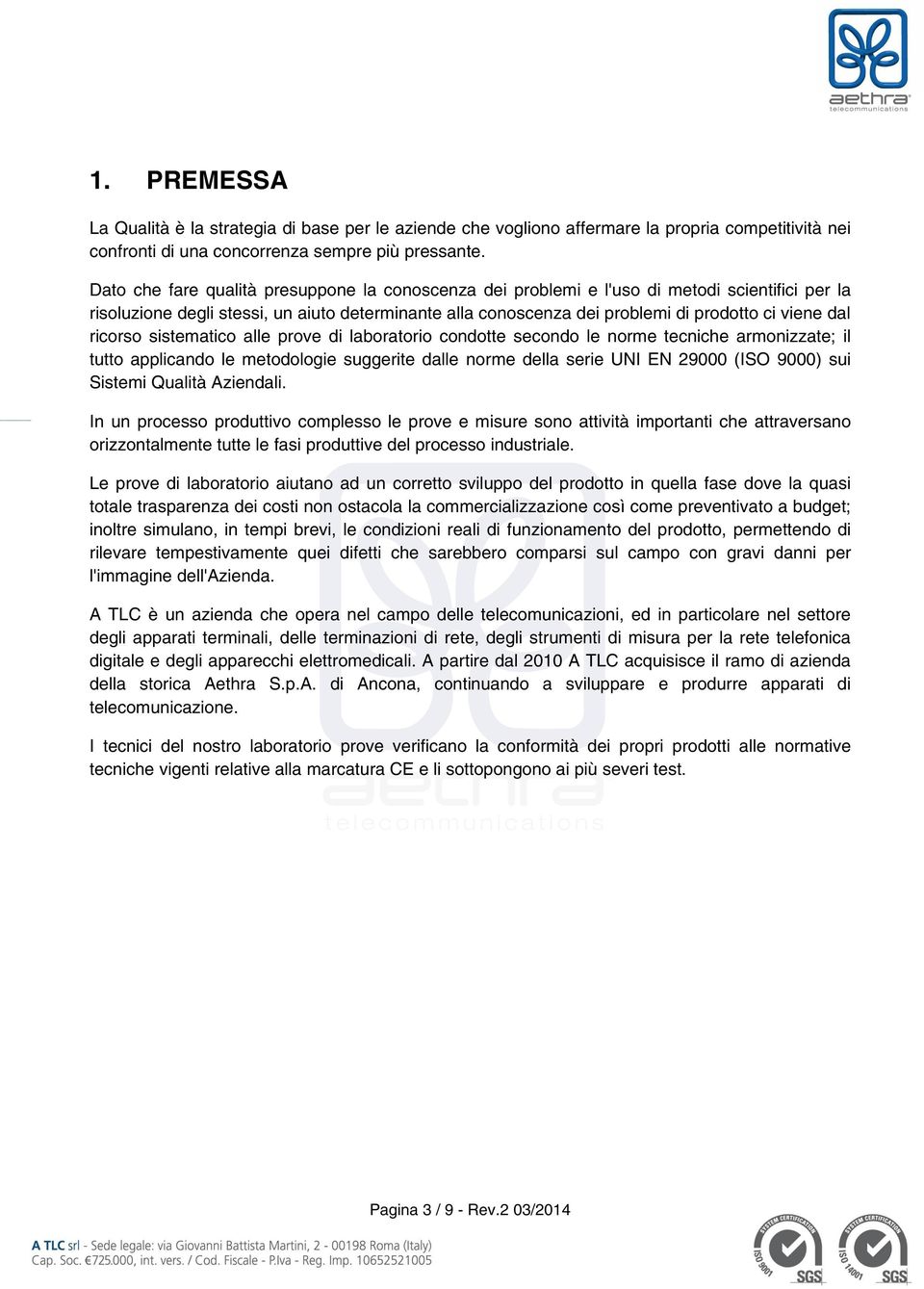 ricorso sistematico alle prove di laboratorio condotte secondo le norme tecniche armonizzate; il tutto applicando le metodologie suggerite dalle norme della serie UNI EN 29000 (ISO 9000) sui Sistemi