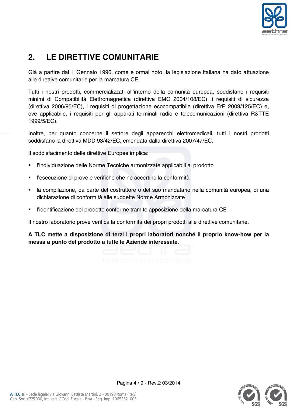 (direttiva 2006/95/EC), i requisiti di progettazione ecocompatibile (direttiva ErP 2009/125/EC) e, ove applicabile, i requisiti per gli apparati terminali radio e telecomunicazioni (direttiva R&TTE