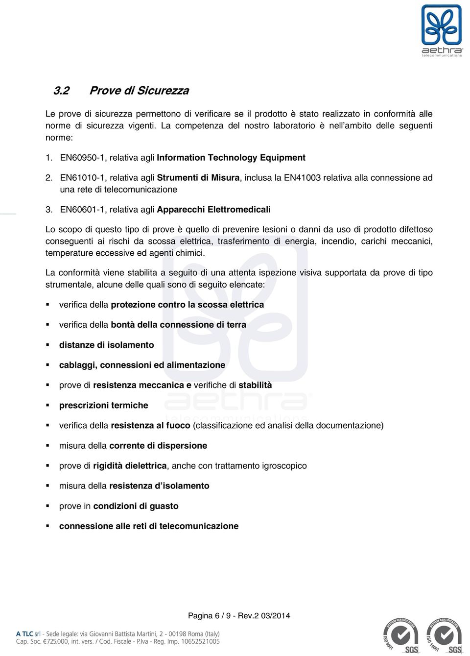 EN61010-1, relativa agli Strumenti di Misura, inclusa la EN41003 relativa alla connessione ad una rete di telecomunicazione 3.