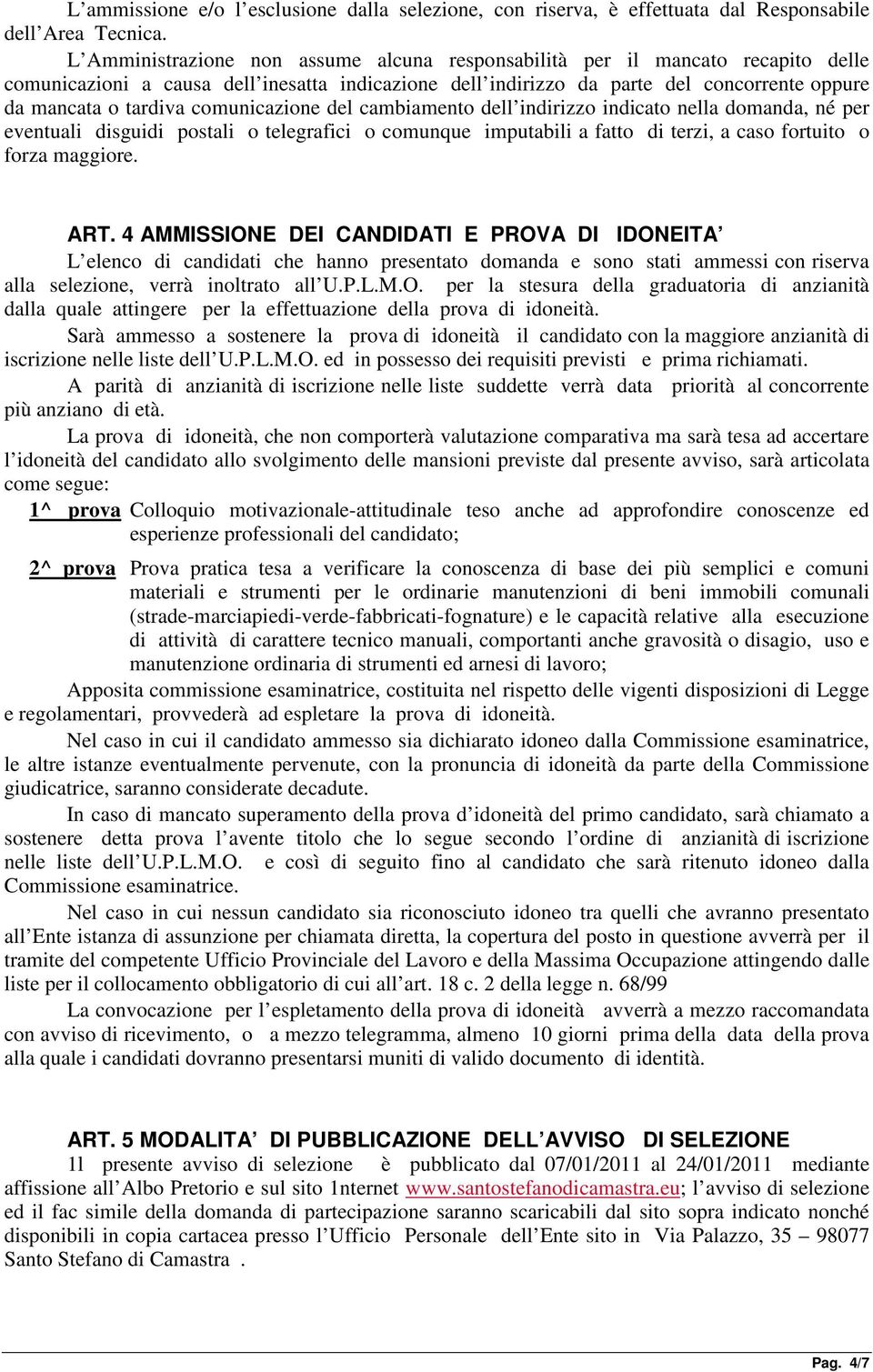 comunicazione del cambiamento dell indirizzo indicato nella domanda, né per eventuali disguidi postali o telegrafici o comunque imputabili a fatto di terzi, a caso fortuito o forza maggiore. ART.