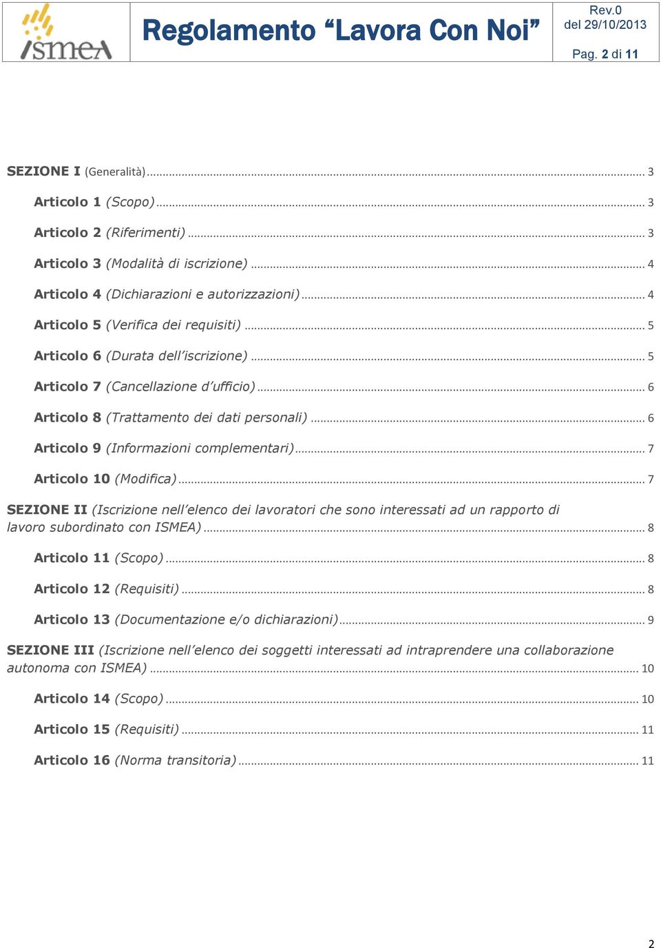 .. 6 Articolo 9 (Informazioni complementari)... 7 Articolo 10 (Modifica)... 7 SEZIONE II (Iscrizione nell elenco dei lavoratori che sono interessati ad un rapporto di lavoro subordinato con ISMEA).