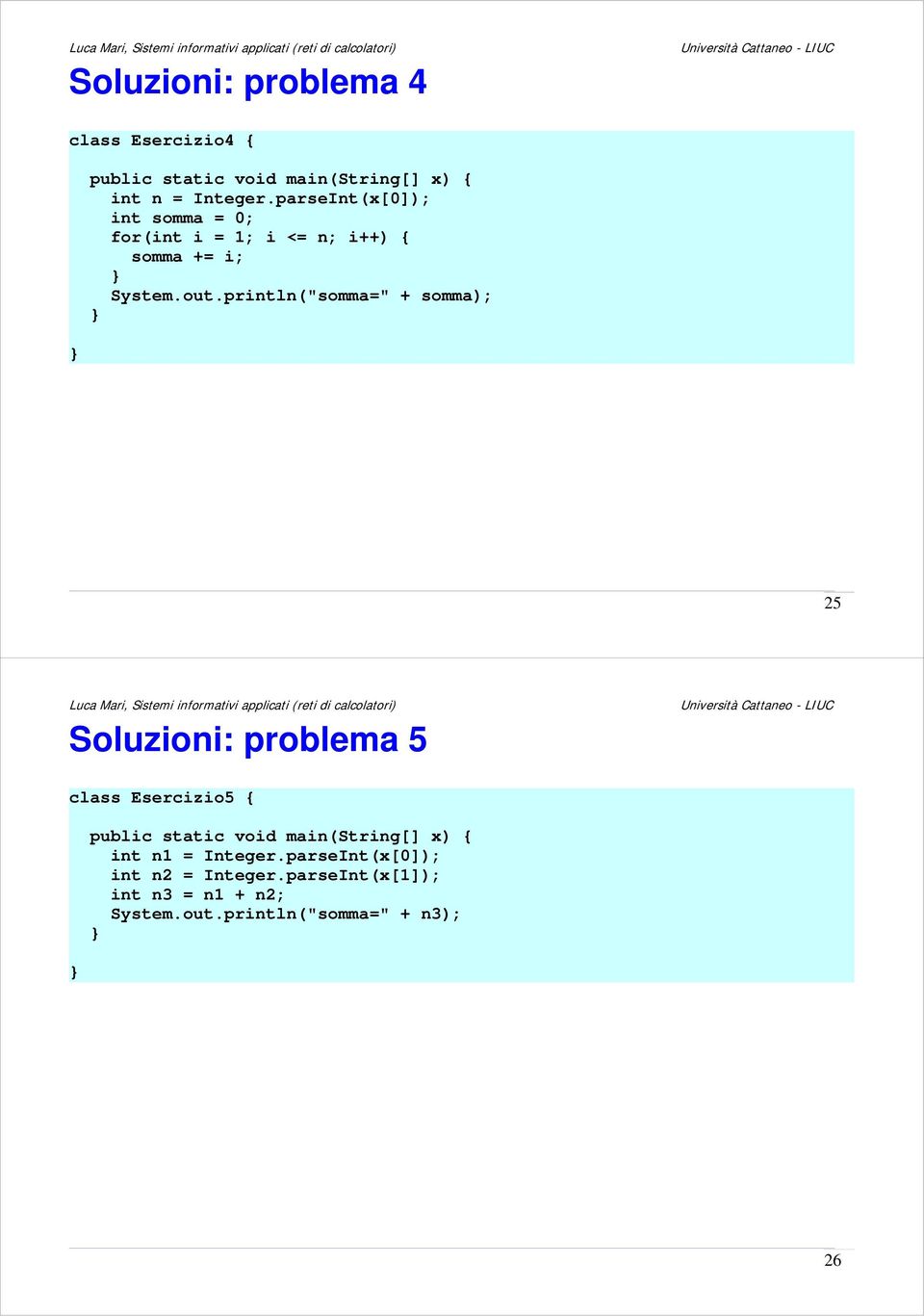 println("somma=" + somma); 25 Soluzioni: problema 5 class Esercizio5 { public static void