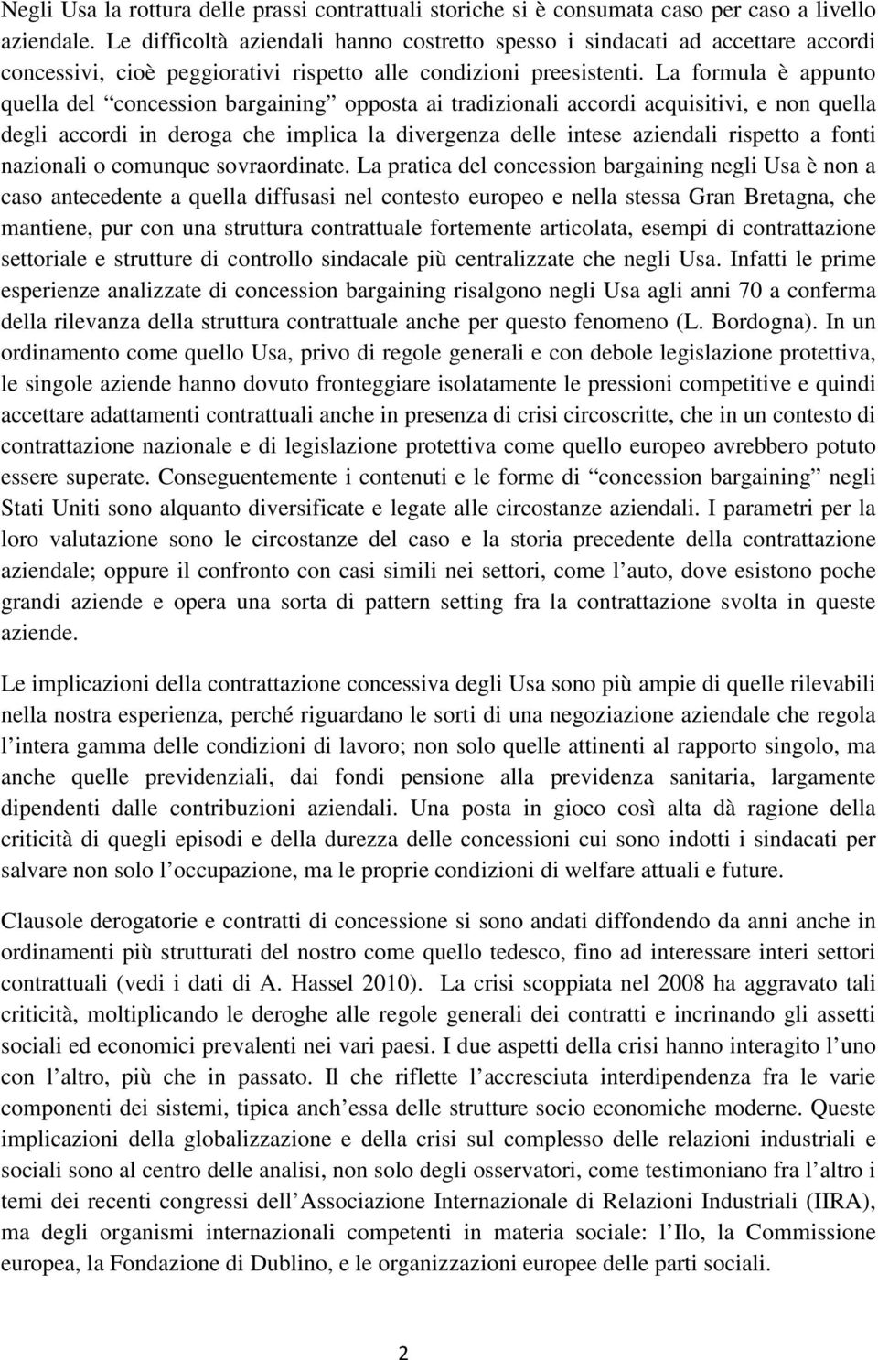 La formula è appunto quella del concession bargaining opposta ai tradizionali accordi acquisitivi, e non quella degli accordi in deroga che implica la divergenza delle intese aziendali rispetto a