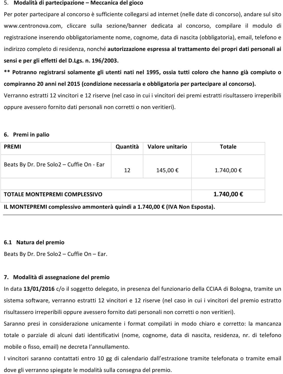 completo di residenza, nonché autorizzazione espressa al trattamento dei propri dati personali ai sensi e per gli effetti del D.Lgs. n. 196/2003.