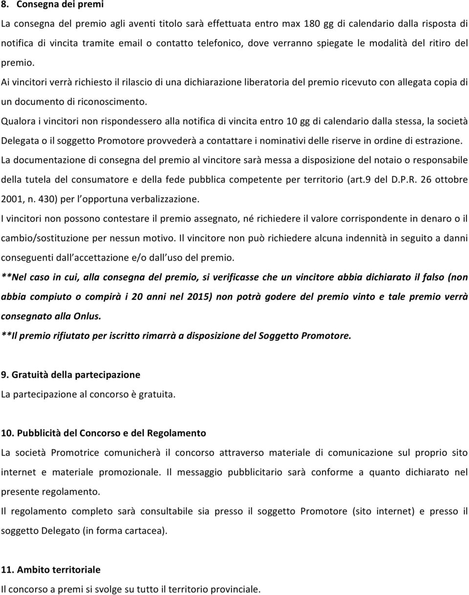 Qualora i vincitori non rispondessero alla notifica di vincita entro 10 gg di calendario dalla stessa, la società Delegata o il soggetto Promotore provvederà a contattare i nominativi delle riserve