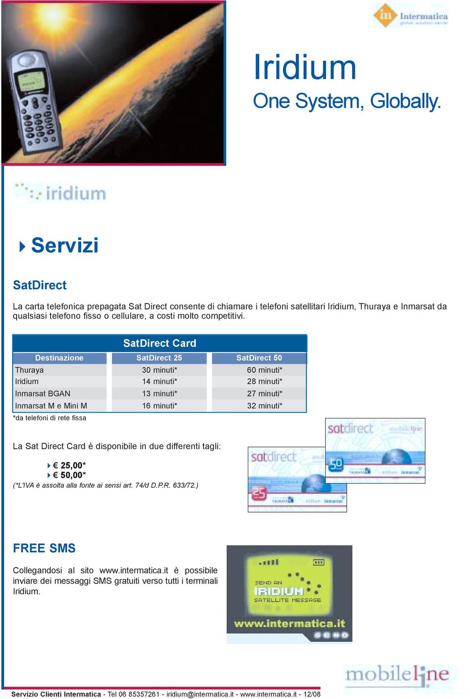 SatDirect Card Destinazione SatDirect 25 SatDirect 50 Thuraya 30 minuti* 60 minuti* Iridium 14 minuti* 28 minuti* Inmarsat BGAN 13 minuti* 27 minuti* Inmarsat M e Mini M 16 minuti* 32 minuti* *da