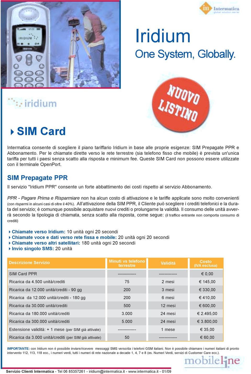 Queste SIM Card non possono essere utilizzate con il terminale OpenPort. SIM Prepagate PPR Il servizio "Iridium PPR" consente un forte abbattimento dei costi rispetto al servizio Abbonamento.